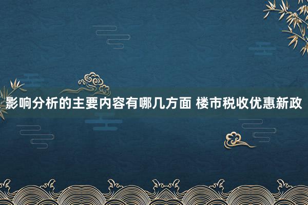 影响分析的主要内容有哪几方面 楼市税收优惠新政