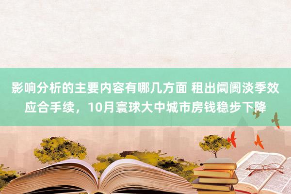 影响分析的主要内容有哪几方面 租出阛阓淡季效应合手续，10月寰球大中城市房钱稳步下降