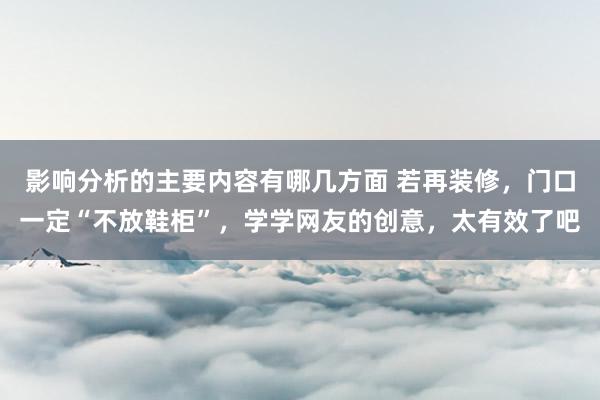 影响分析的主要内容有哪几方面 若再装修，门口一定“不放鞋柜”，学学网友的创意，太有效了吧