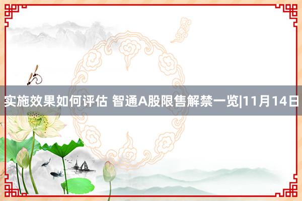 实施效果如何评估 智通A股限售解禁一览|11月14日