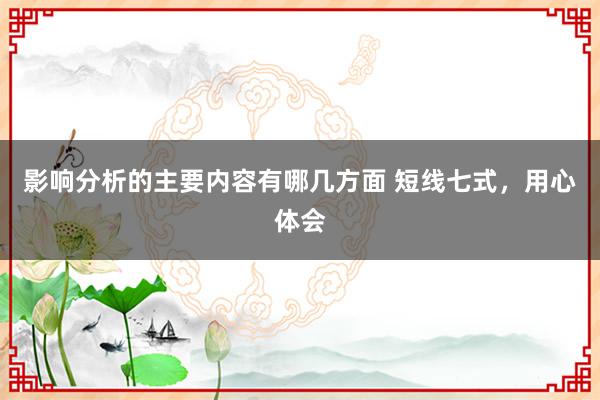 影响分析的主要内容有哪几方面 短线七式，用心体会